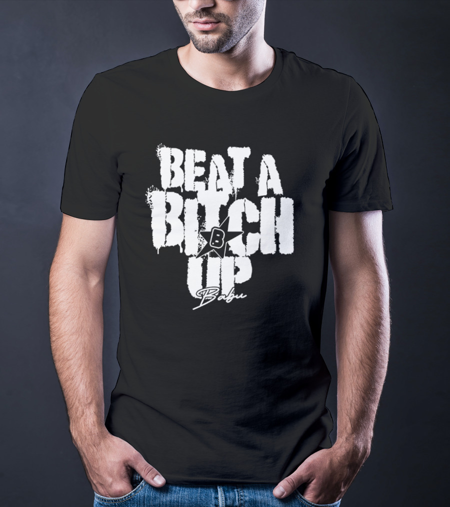 Beat A Btch Up Babu T-Shirt