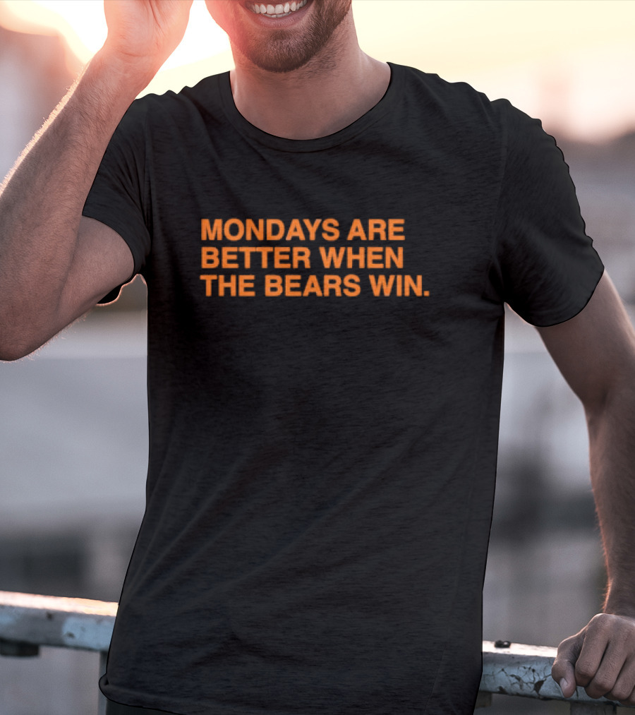 Chicago Bears Mondays Are Better When The Bears Win T-Shirt