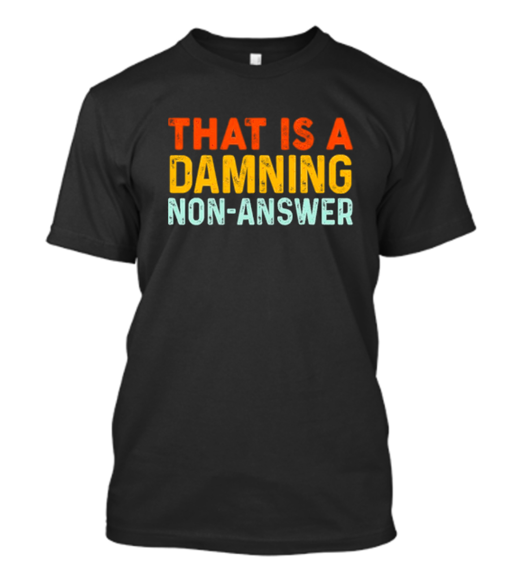 That Is A Damning Non-Answer T-Shirt