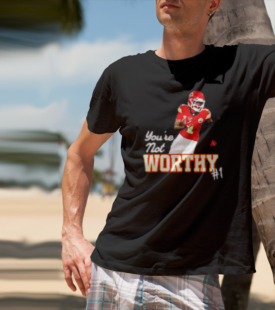 You're Not Worthy Xavier Worthy Kansas City Chiefs #1 Football T-Shirt