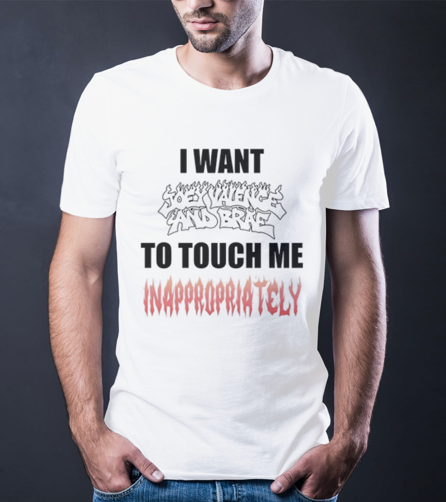 I Want Joey Valence And Brae To Touch Me Inappropriately T-Shirt