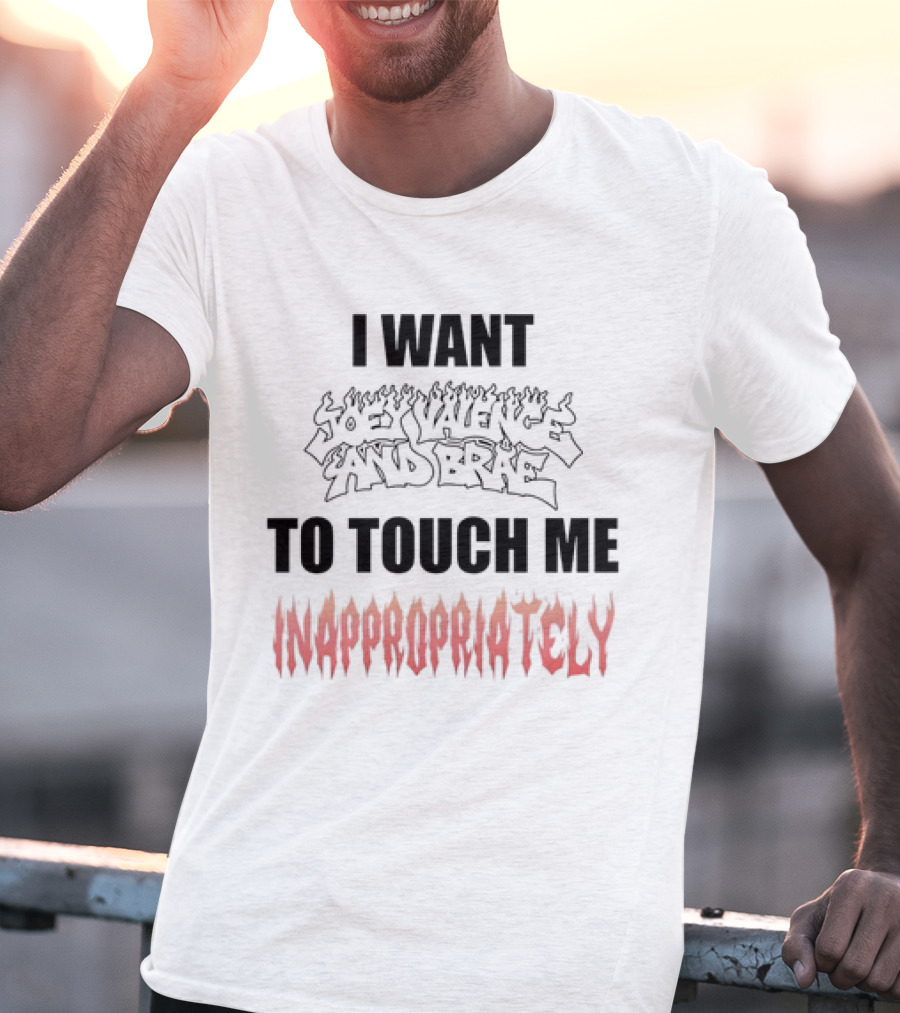 I Want Joey Valence And Brae To Touch Me Inappropriately T-Shirt