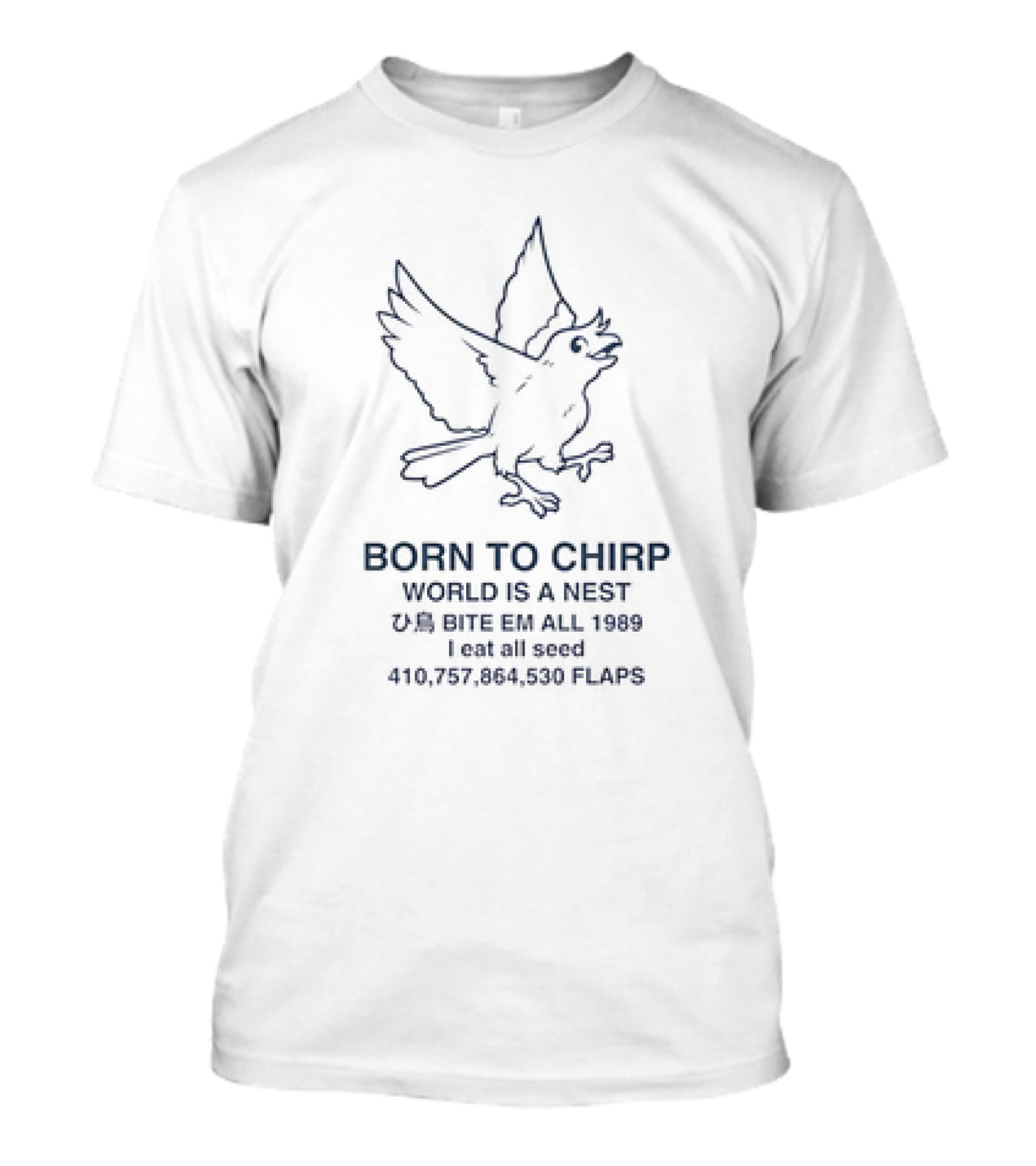 BORN TO CHIRP WORLD IS A NEST BITE EM ALL 1989 I Eat All Seed 410,757,864,530 FLAPS T-Shirt