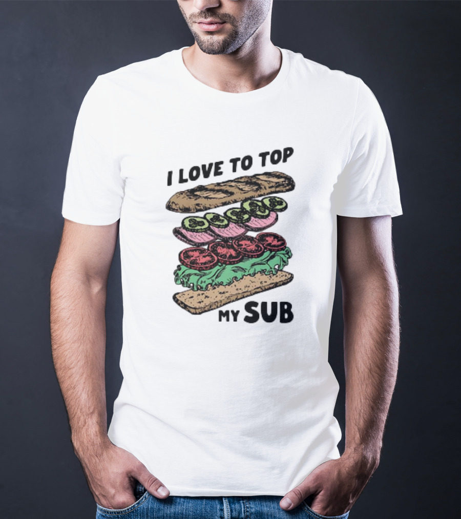I Love To Top My Sub With Veggies And Bread T-Shirt