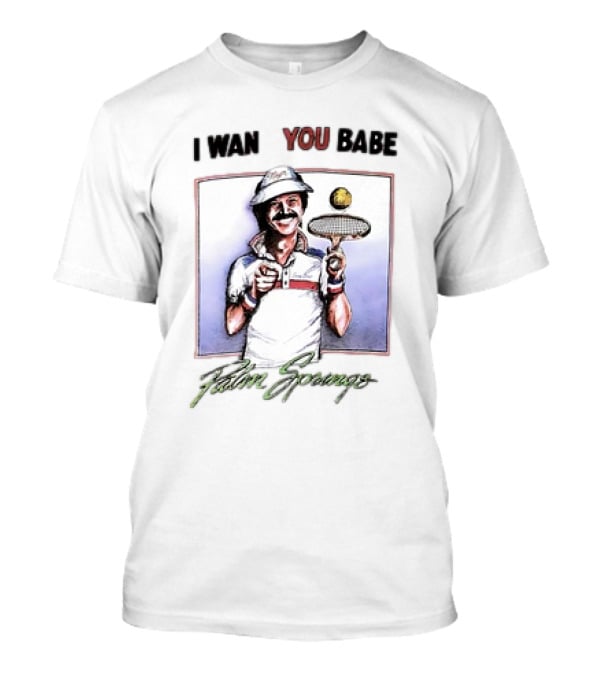 I Want You Babe Palm Springs Tennis Enthusiast With Racket And Ball T-Shirt
