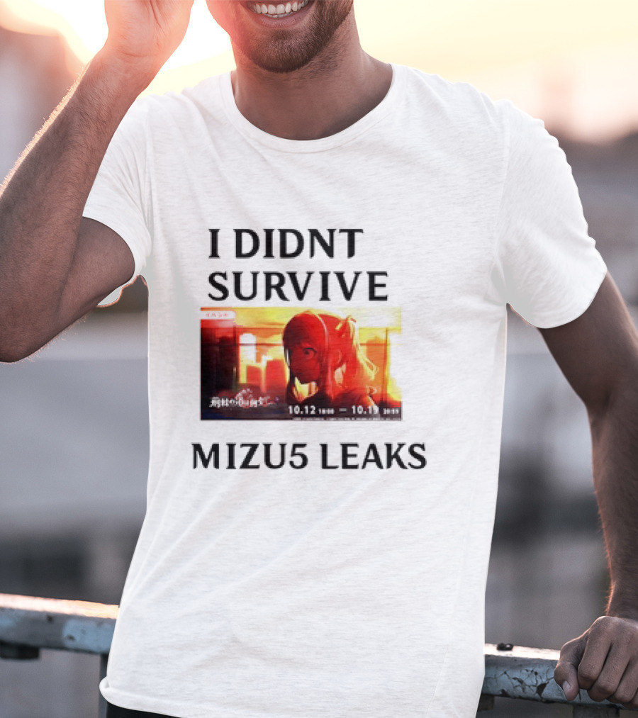 I DIDN'T SURVIVE MIZU5 LEAKS 10.12 10:00 - 10.13 10:59 ANIME T-Shirt
