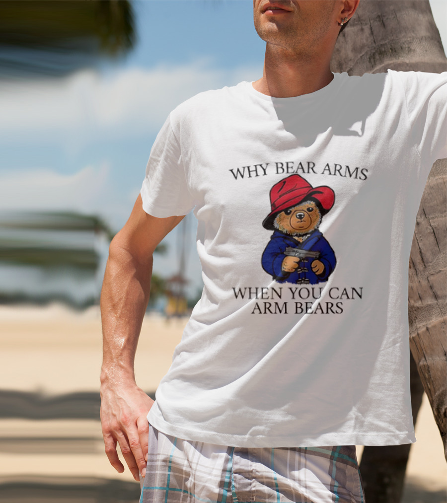 Why Bear Arms When You Can Arm Bears Gun Holding Bear In Red Hat And Blue Coat T-Shirt