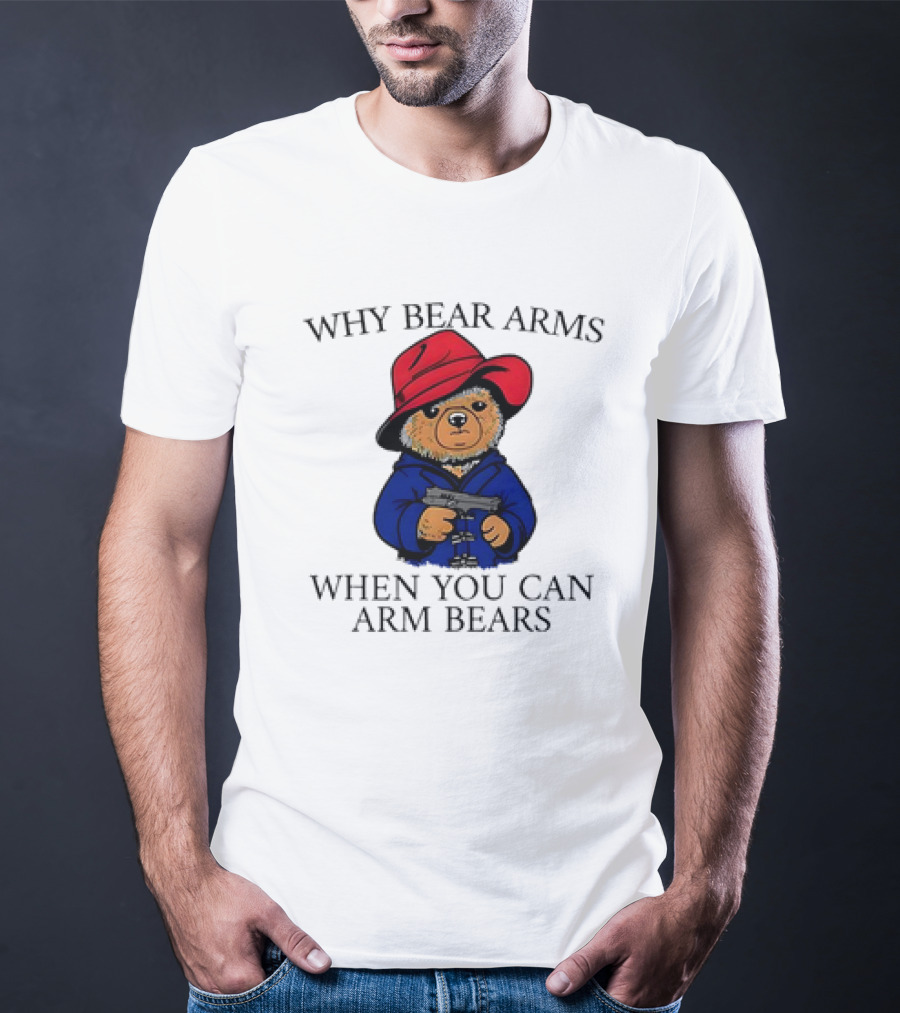 Why Bear Arms When You Can Arm Bears Gun Holding Bear In Red Hat And Blue Coat T-Shirt