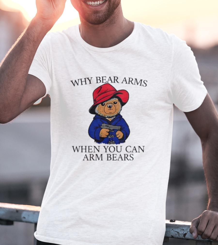 Why Bear Arms When You Can Arm Bears Gun Holding Bear In Red Hat And Blue Coat T-Shirt