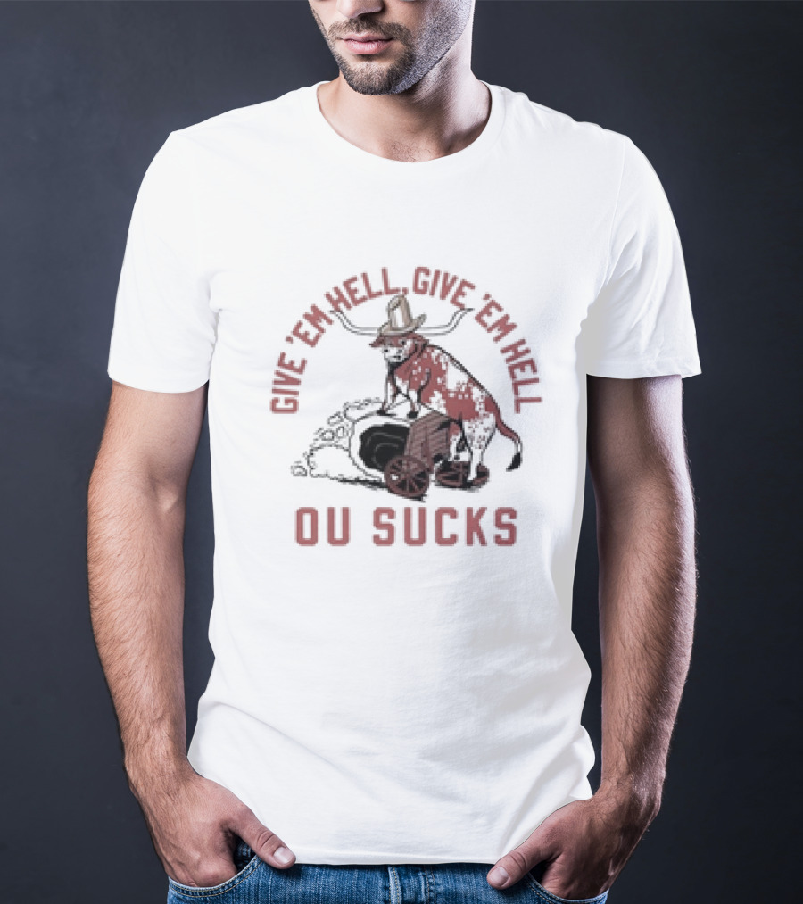 Give Em Hell Give Em Hell OU Sucks Texas Longhorns Rivalry T-Shirt