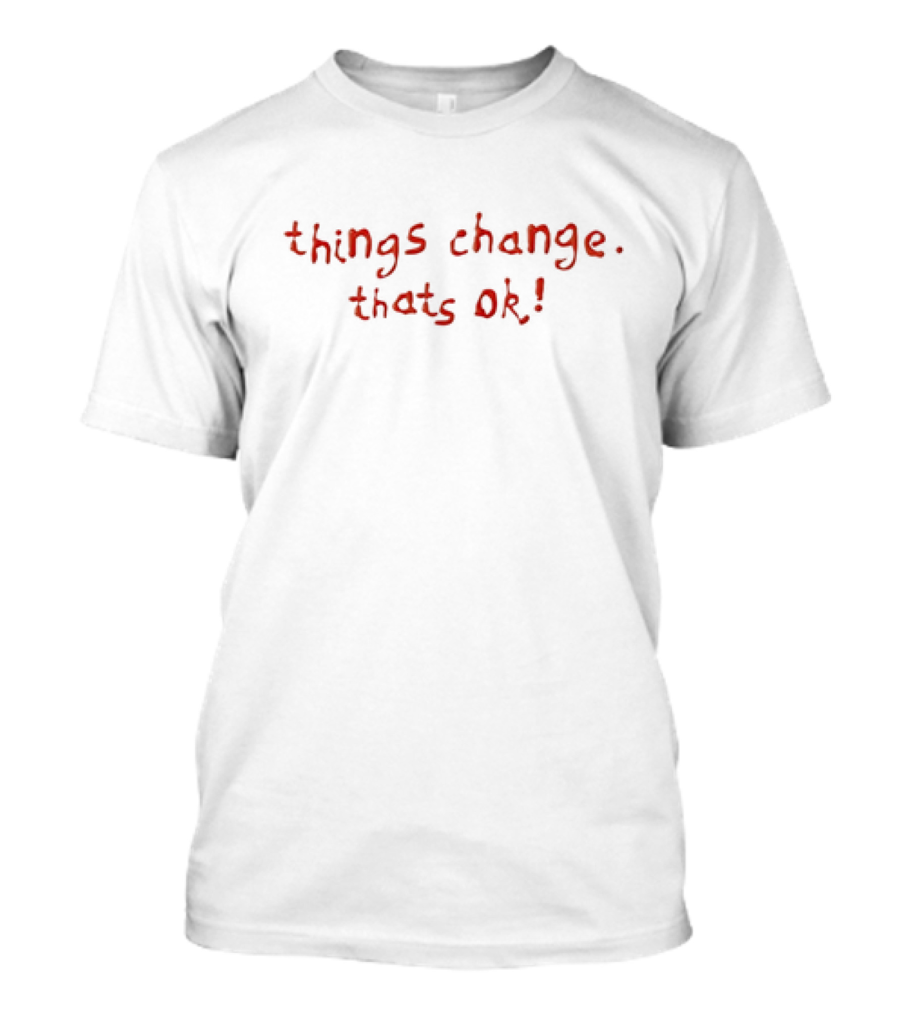 Things Change That's OK T-Shirt