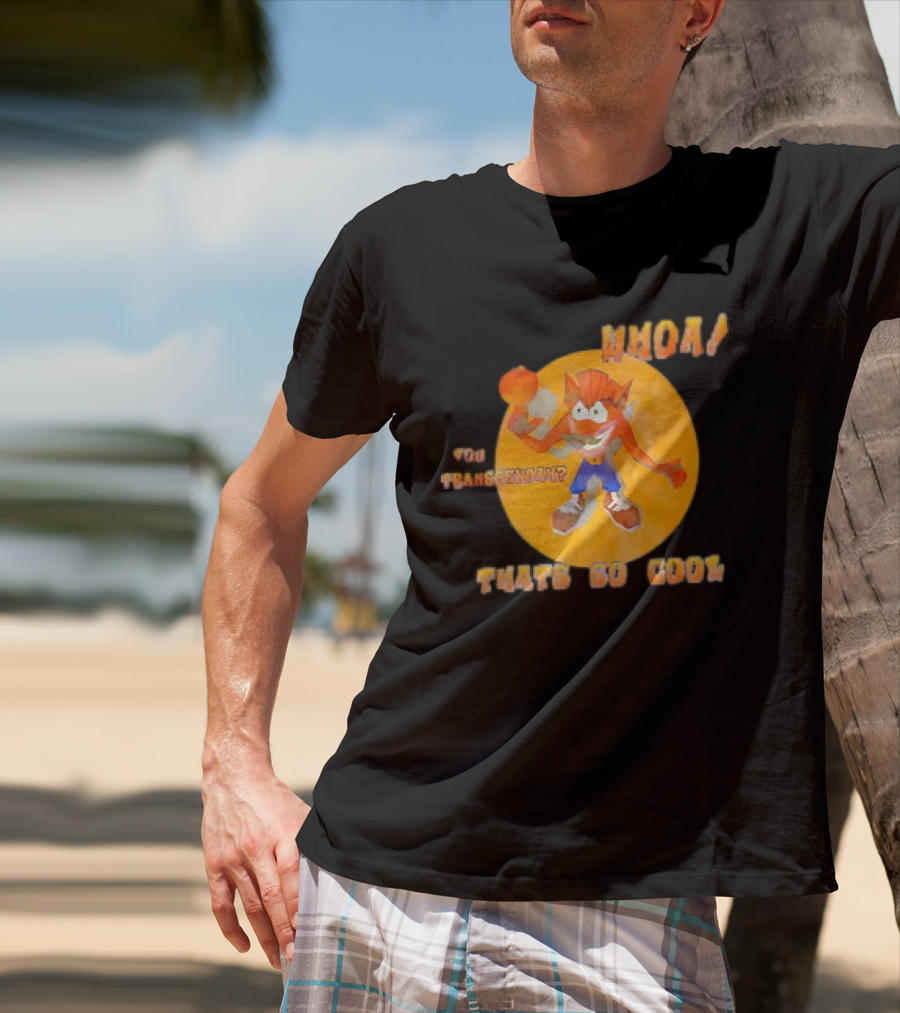 WHOA Crash Bandicoot You Transcendah Thats So Cool T-Shirt