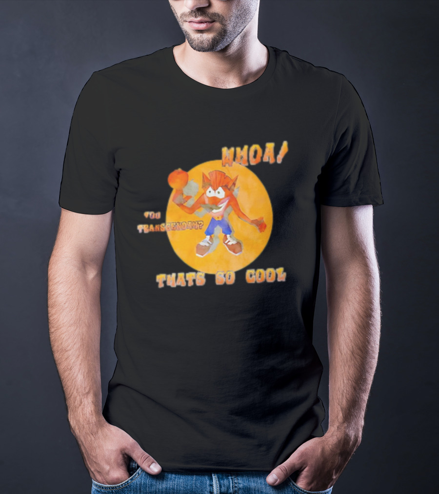 WHOA Crash Bandicoot You Transcendah Thats So Cool T-Shirt