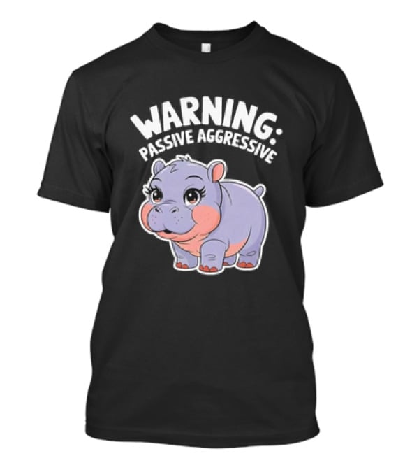 Warning: Passive Aggressive Hippo T-Shirt