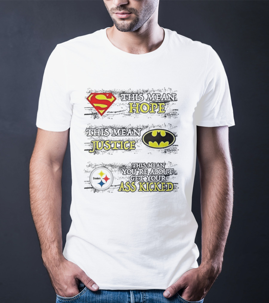 Superman Hope Batman Justice Pittsburgh Steelers You're About To Get Your Ass Kicked T-Shirt