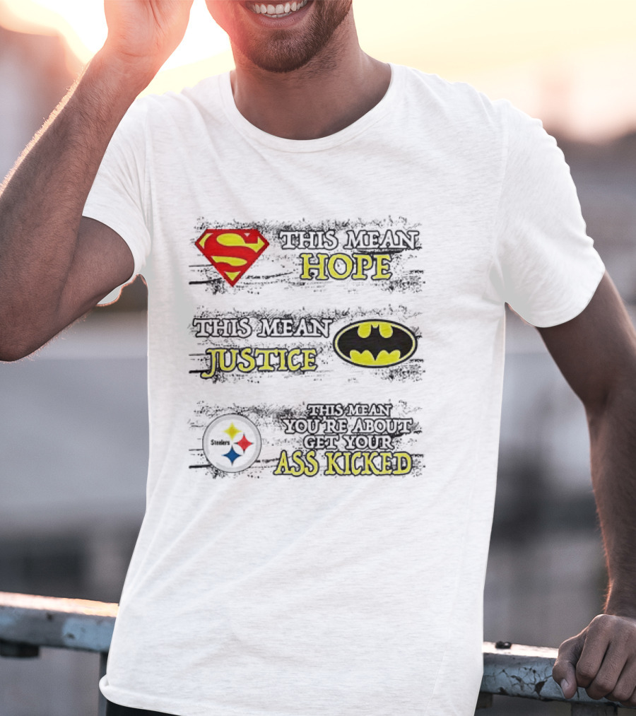 Superman Hope Batman Justice Pittsburgh Steelers You're About To Get Your Ass Kicked T-Shirt