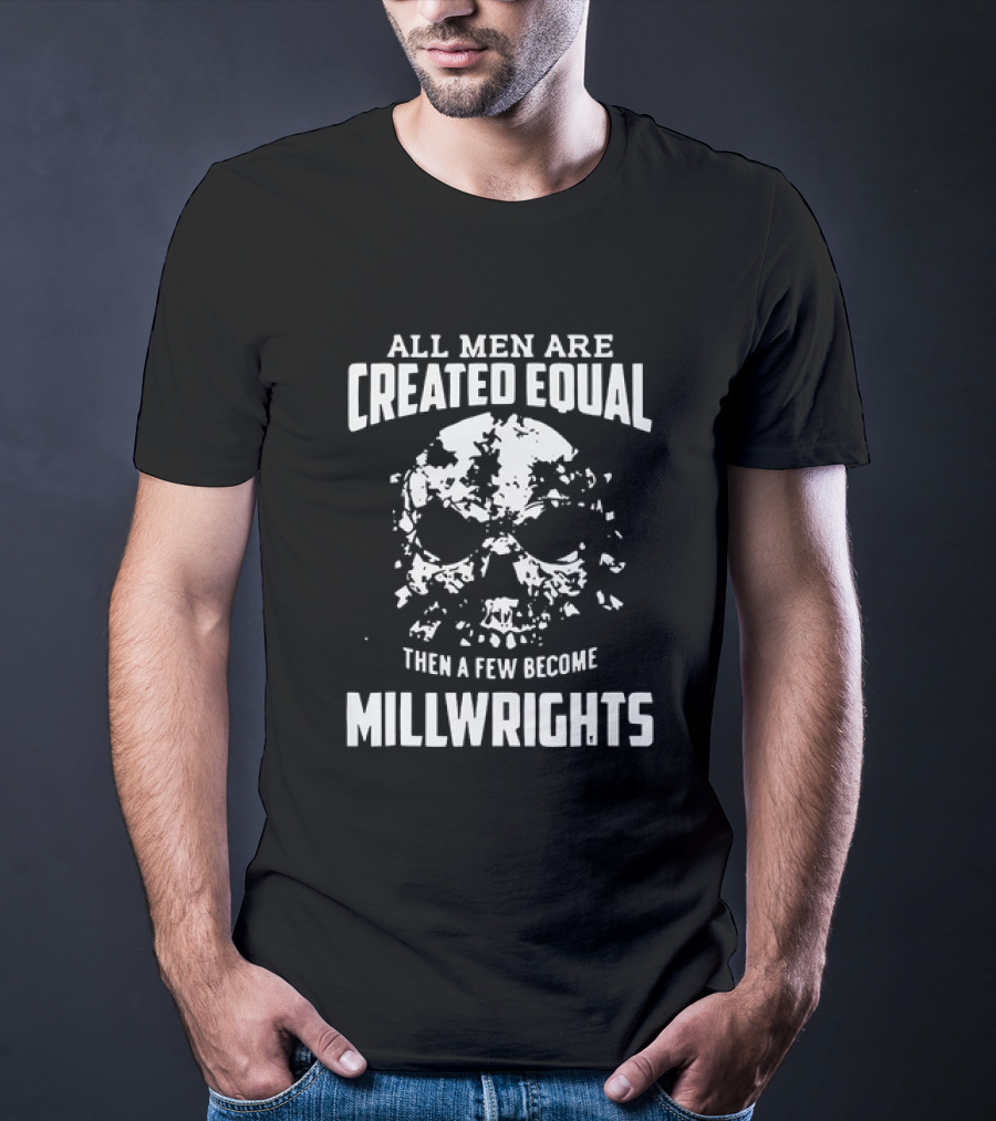 All Men Are Created Equal Then A Few Become Millwrights Skull T-Shirt