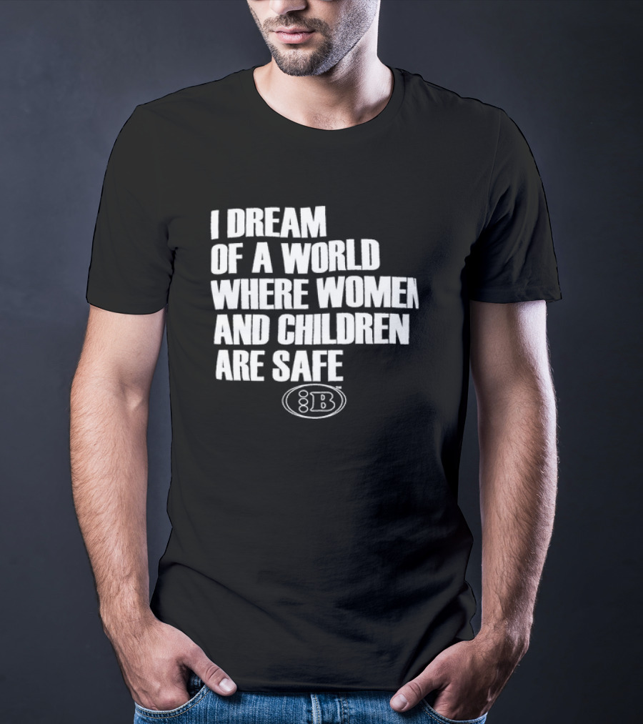 I Dream Of A World Where Women And Children Are Safe 8B T-Shirt