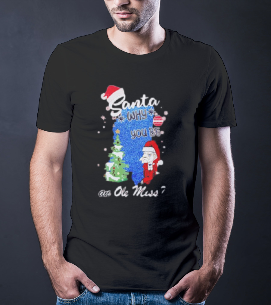 Santa Why You Be An Ole Miss Rebels Christmas Tree Scene T-Shirt