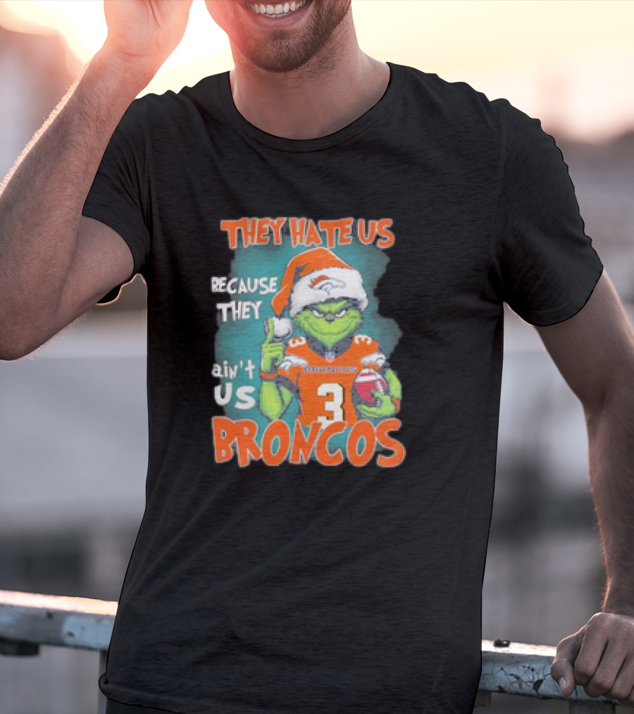 They Hate Us Because They Ain’t Us Grinch Broncos Christmas 3 T-Shirt