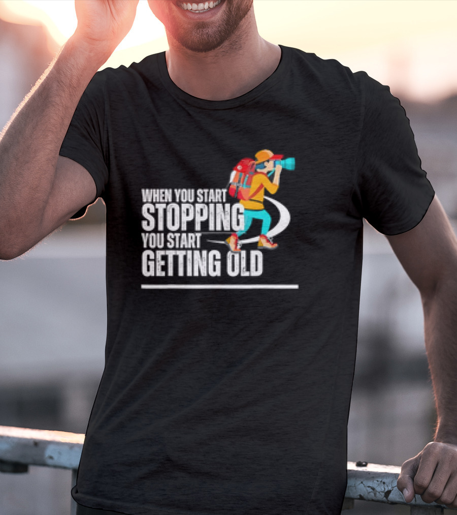 When You Start Stopping You Start Getting Old Hiker Cartoon Backpack Camera T-Shirt