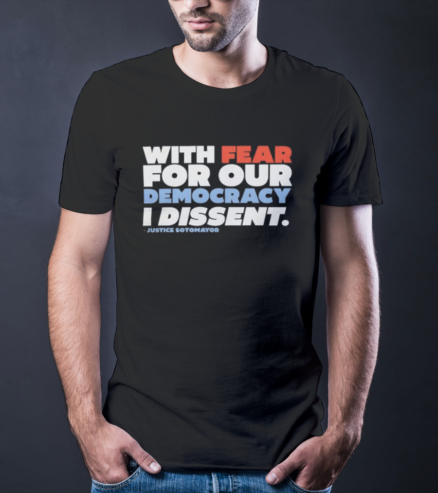 With Fear For Our Democracy I Dissent Justice Sotomayor T-Shirt