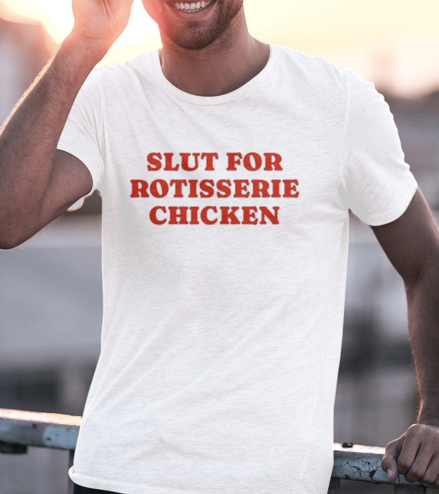 SLUT FOR ROTISSERIE CHICKEN T-Shirt
