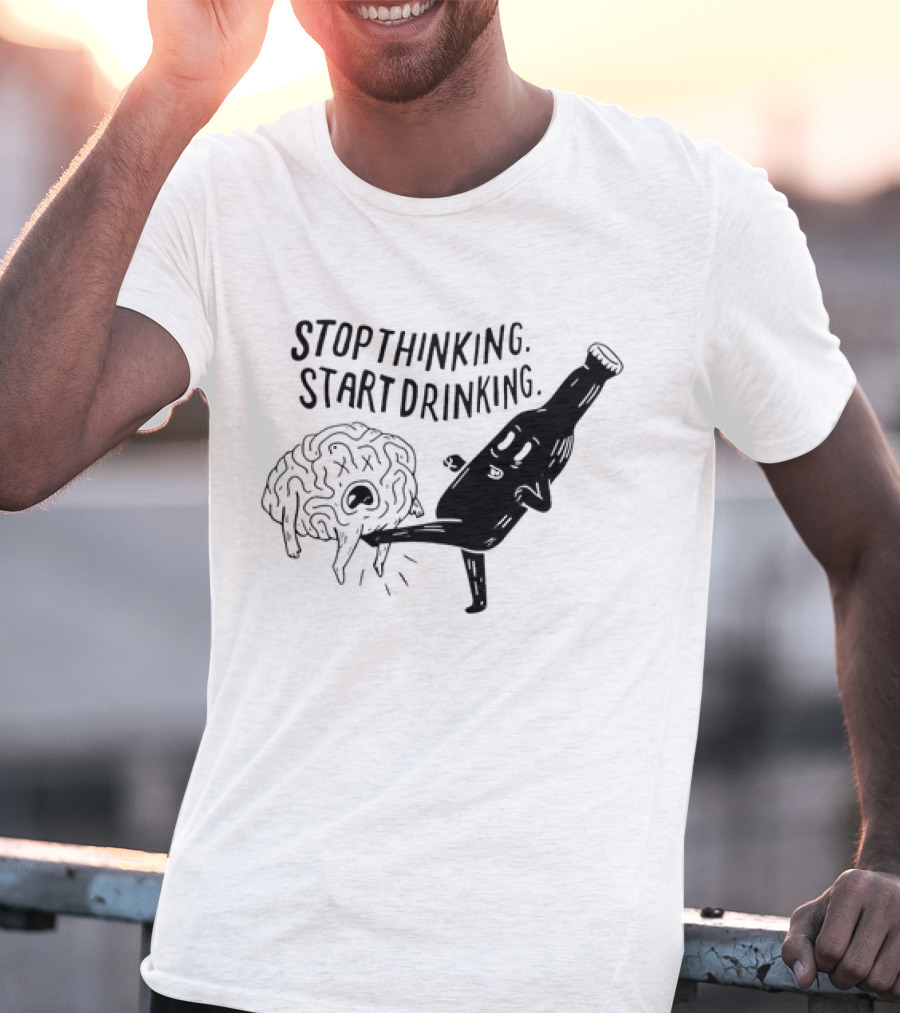 Stop Thinking Start Drinking Beer Bottle Kicking Brain T-Shirt