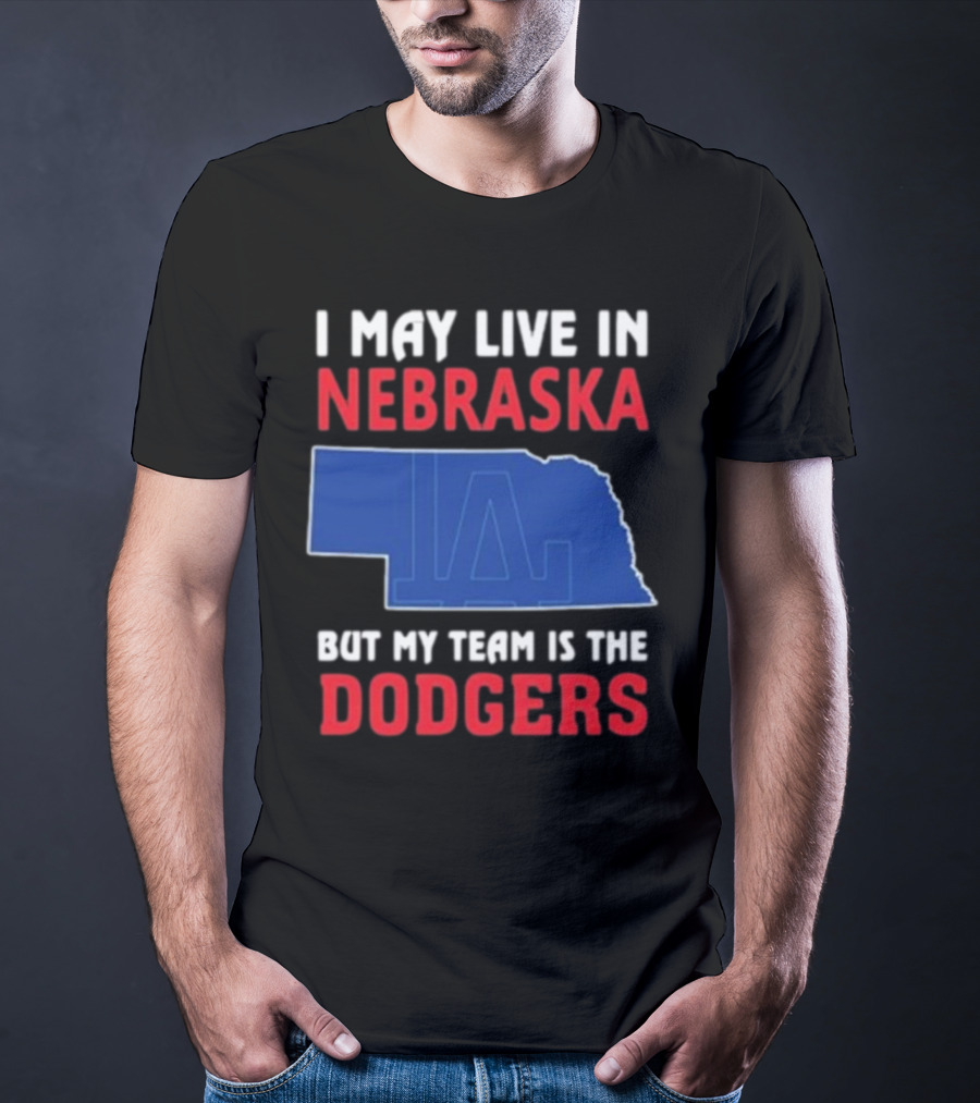 I May Live In Nebraska But My Team Is The Dodgers LA Logo T-Shirt
