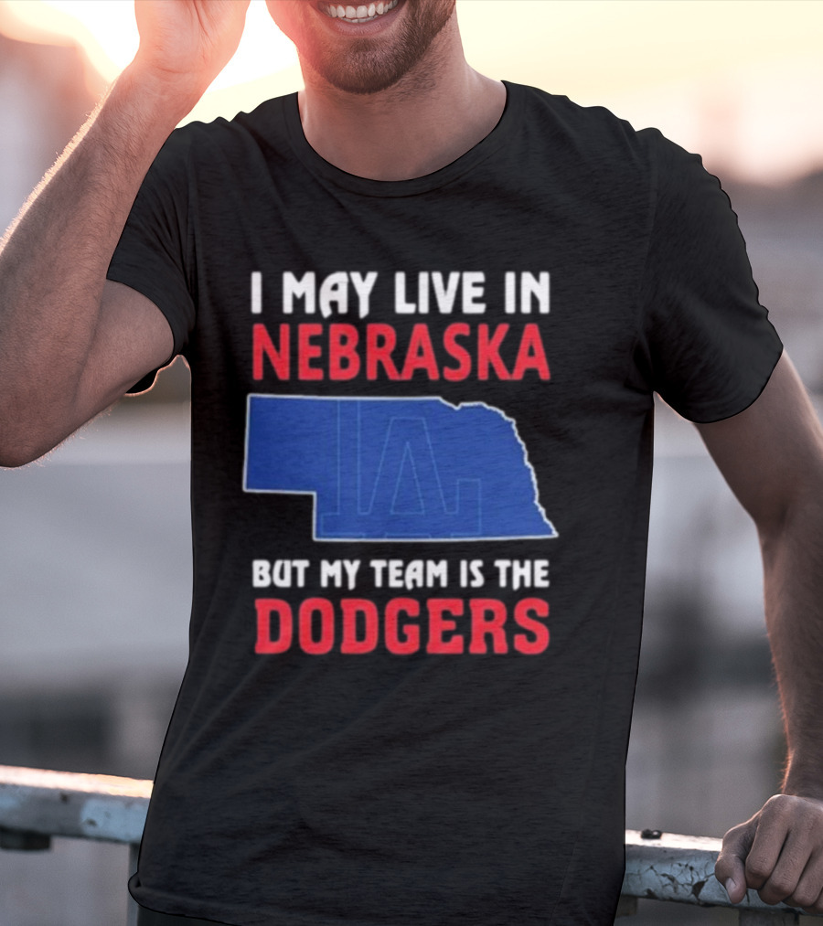 I May Live In Nebraska But My Team Is The Dodgers LA Logo T-Shirt