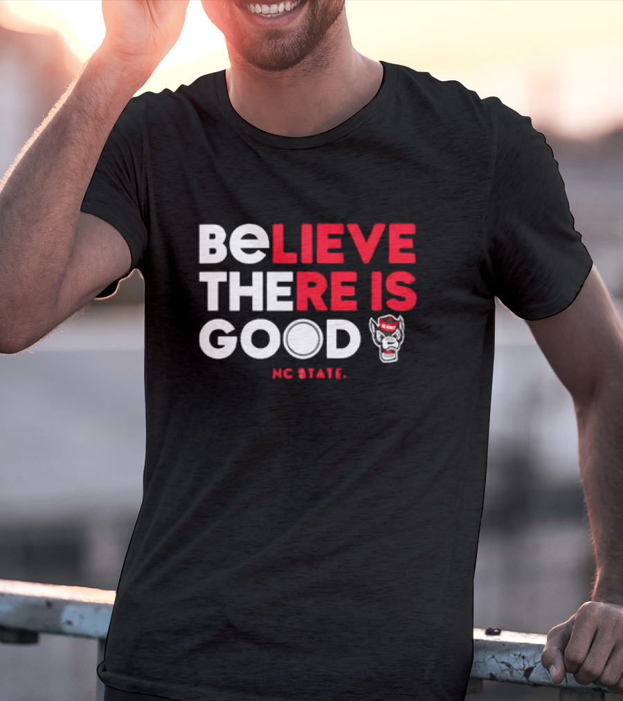 NC State Wolfpack Believe There Is Good Wolfpack T-Shirt