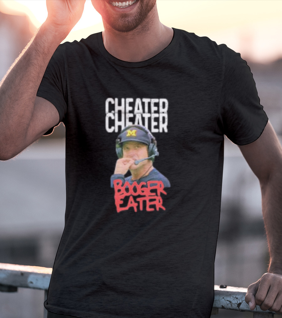 Cheater Cheater Booger Eater Michigan Football Jim Harbaugh T-Shirt
