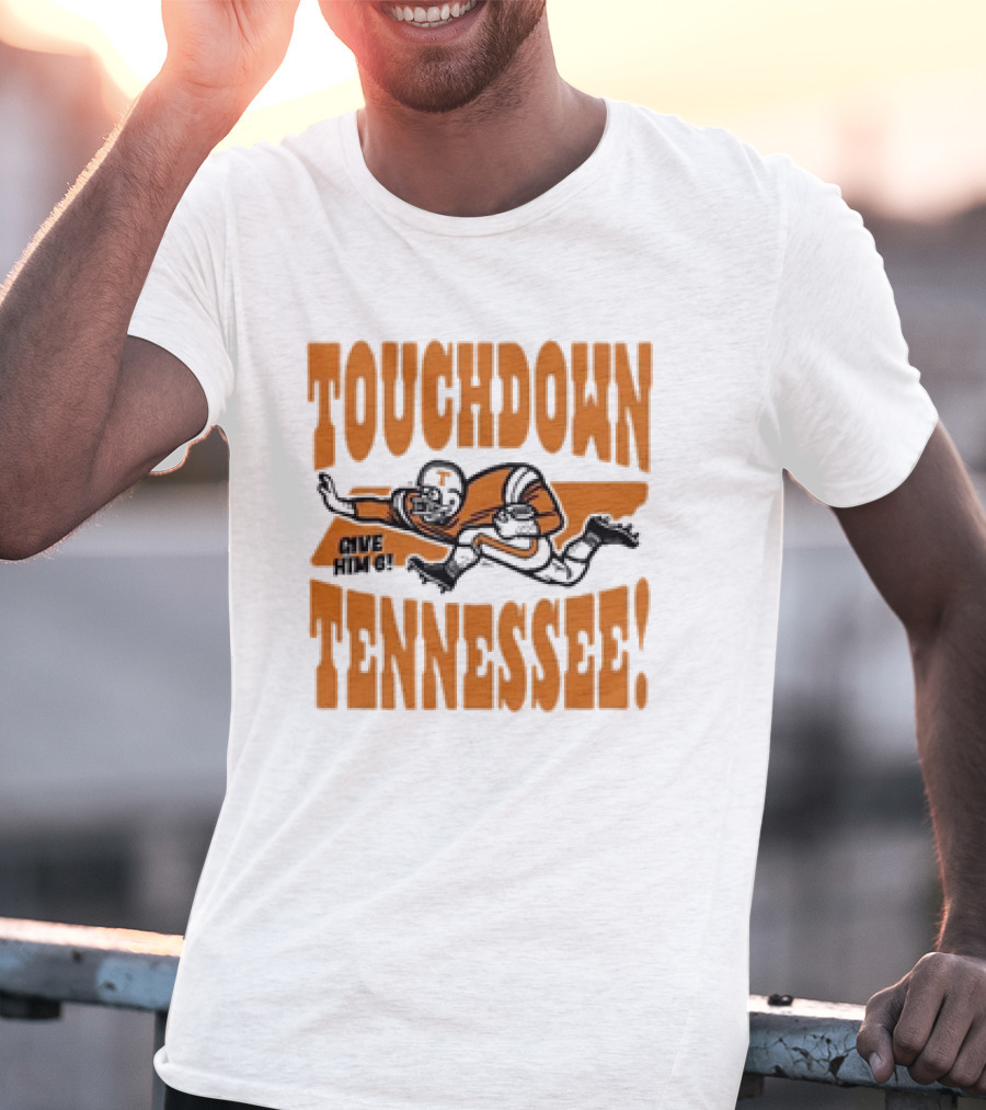 Touchdown Tennessee Give Him 6 Football Player T-Shirt