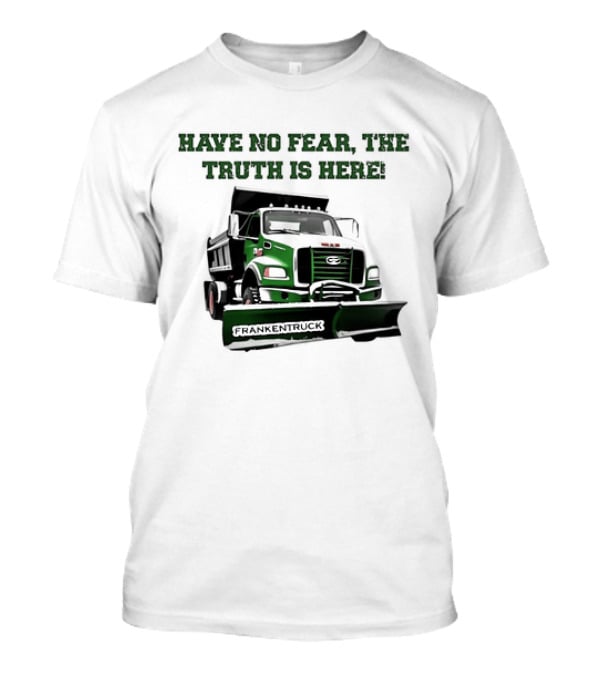 Have No Fear The Truth Is Here Frankentruck T-Shirt