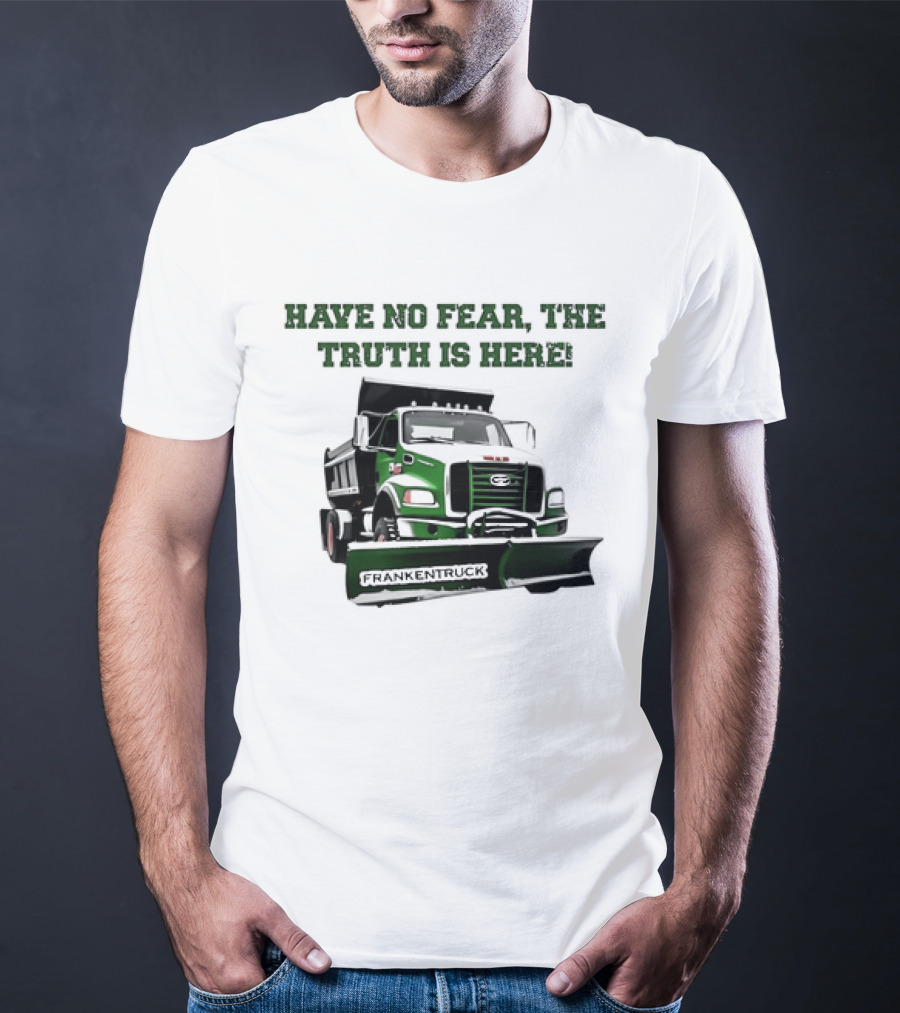 Have No Fear The Truth Is Here Frankentruck T-Shirt