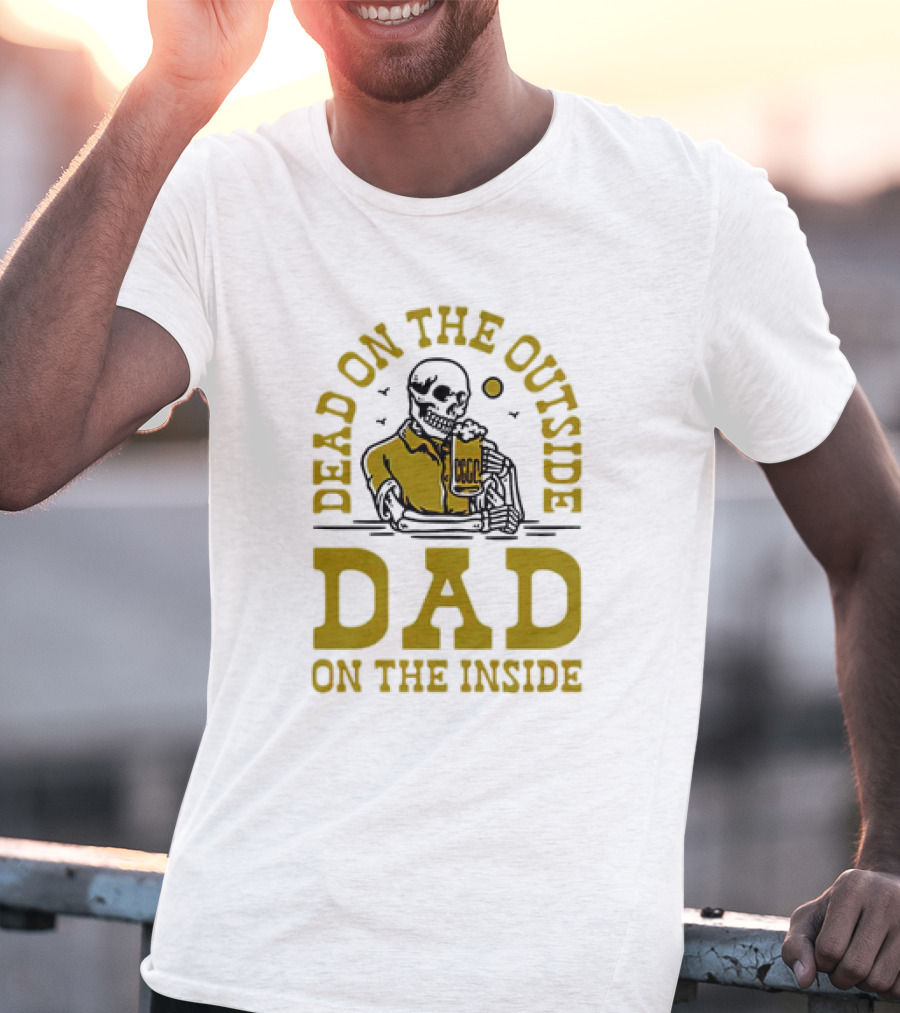 Dead On The Outside Dad On The Inside Skeleton Holding Beer T-Shirt