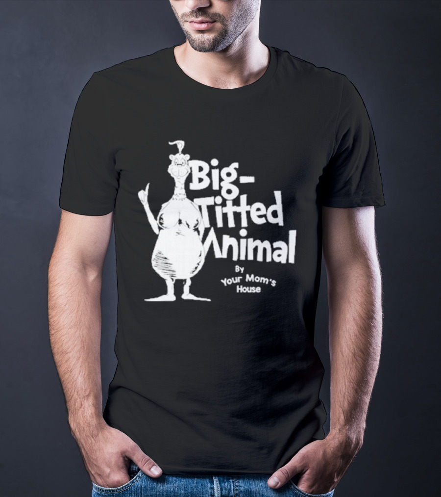 Big-Titted Animal By Your Mom's House T-Shirt