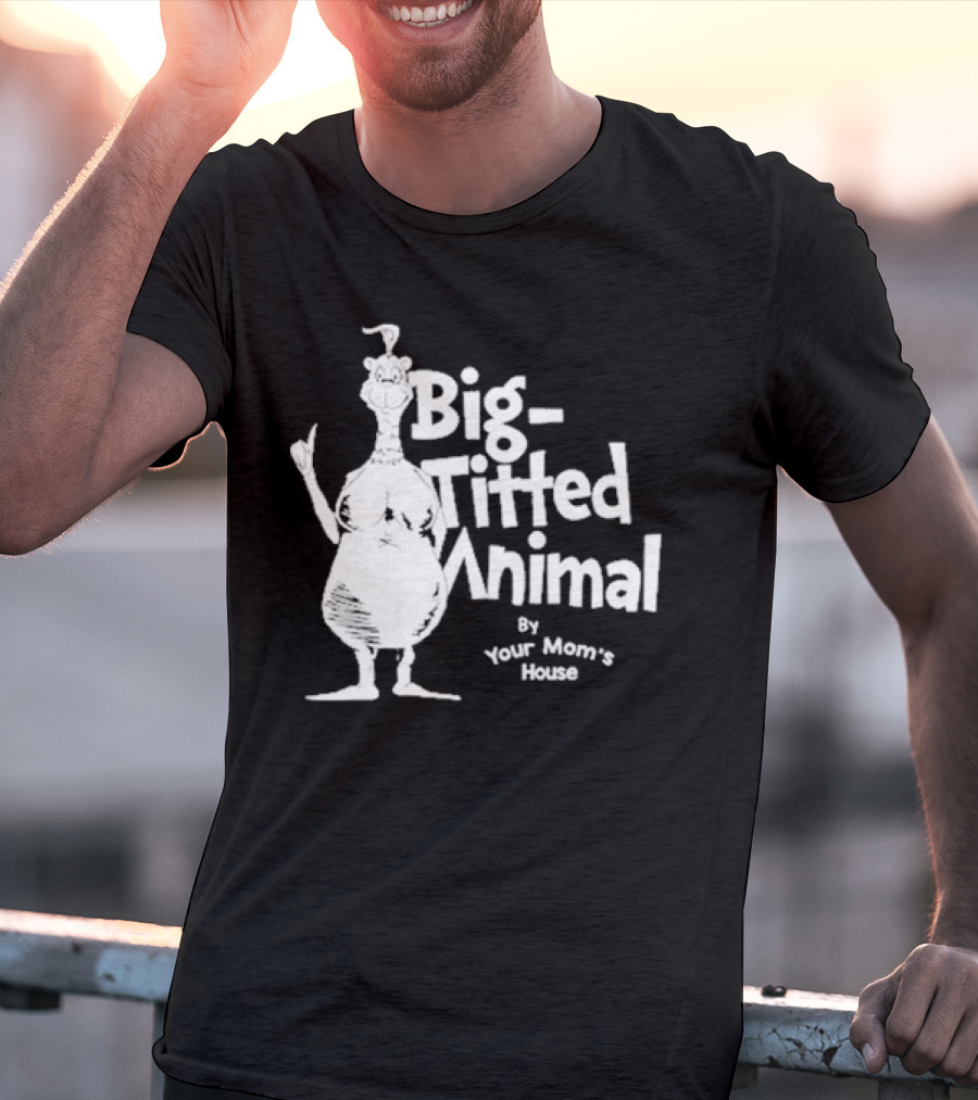 Big-Titted Animal By Your Mom's House T-Shirt