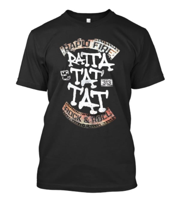 Ratta Tat Tat Rapid Fire Rock And Roll 313 T-Shirt