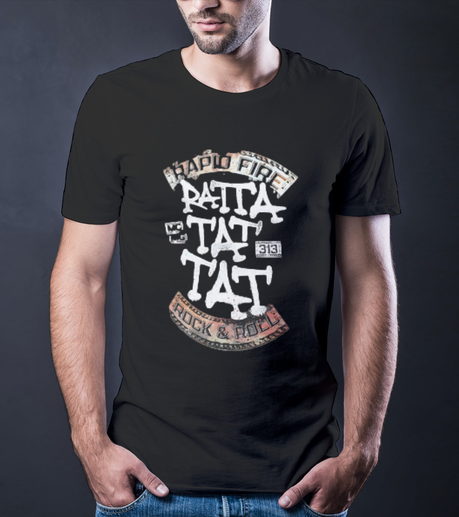 Ratta Tat Tat Rapid Fire Rock And Roll 313 T-Shirt