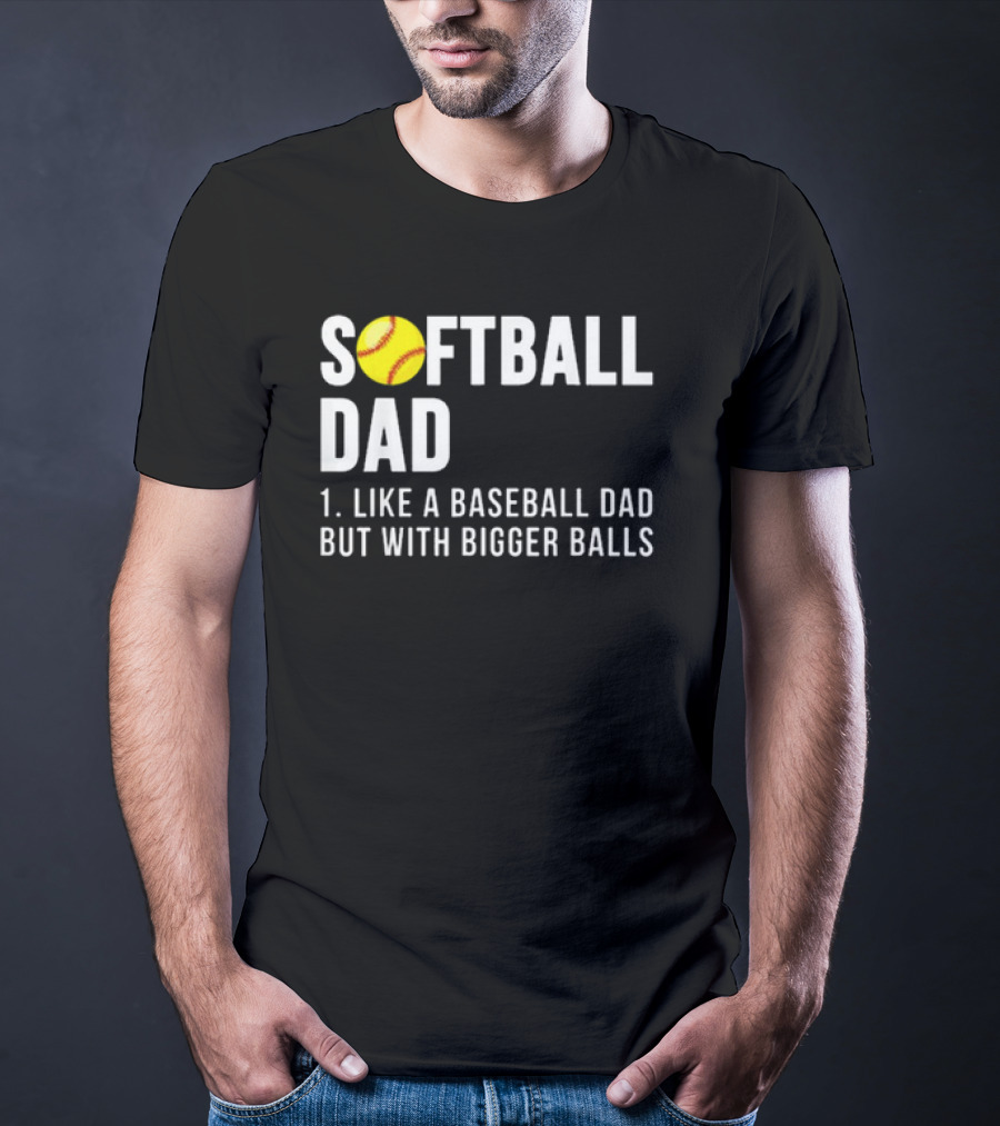 SOFTBALL DAD Like A Baseball Dad But With Bigger Balls Father's Day T-Shirt