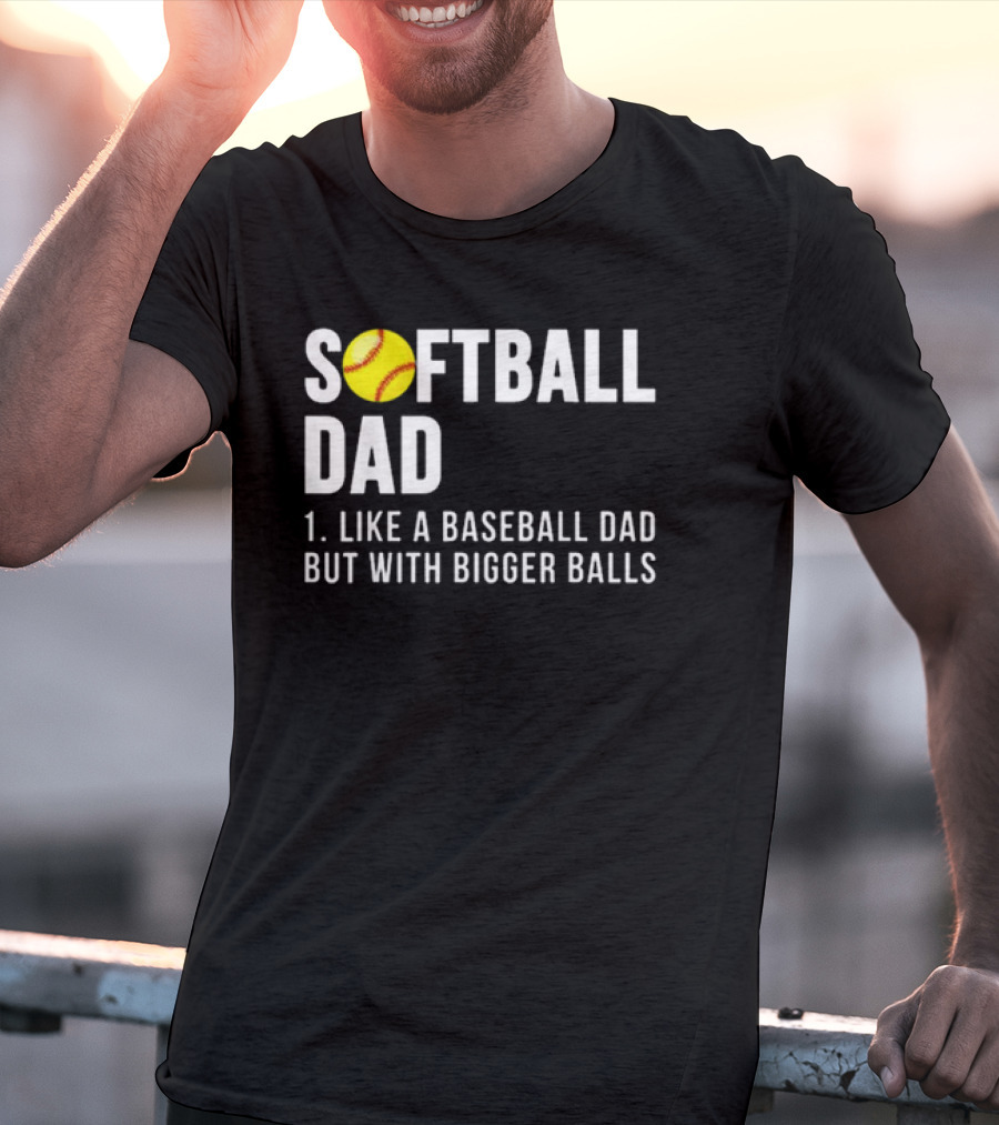 SOFTBALL DAD Like A Baseball Dad But With Bigger Balls Father's Day T-Shirt