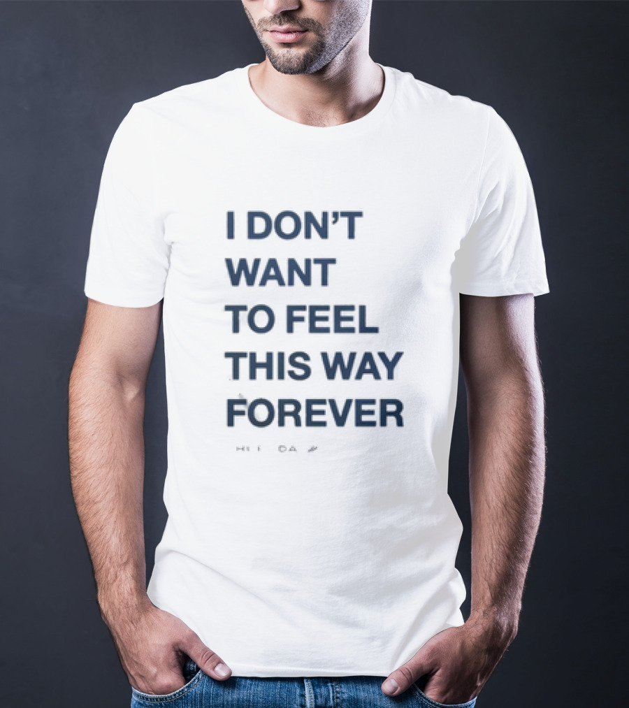 I Don’t Want To Feel This Way Forever Thursday Forever Text T-Shirt