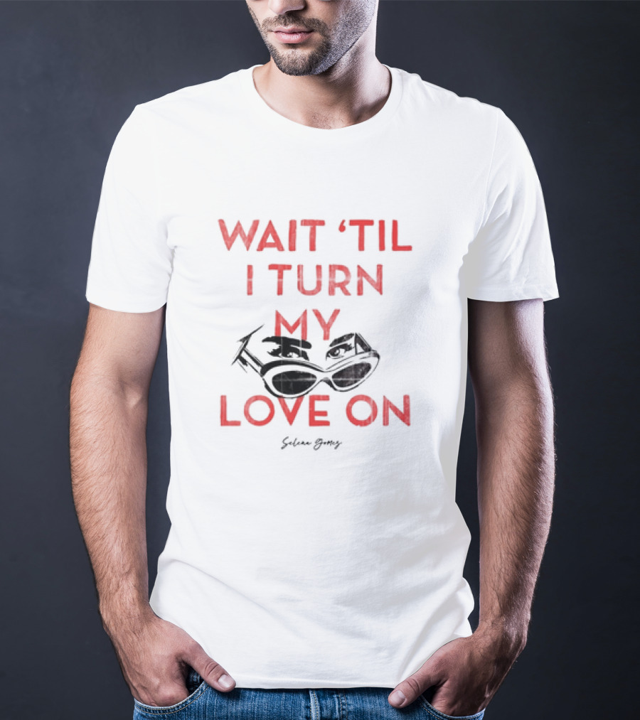 Selena Gomez Wait 'Til I Turn My Love On Sunglasses Eyes T-Shirt
