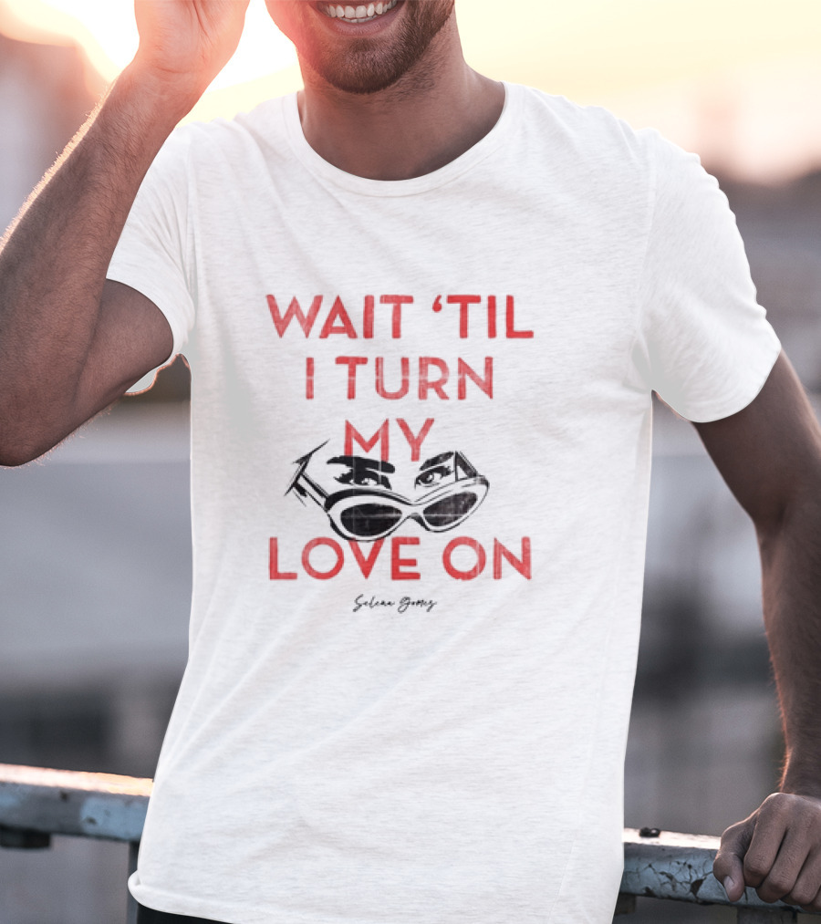 Selena Gomez Wait 'Til I Turn My Love On Sunglasses Eyes T-Shirt