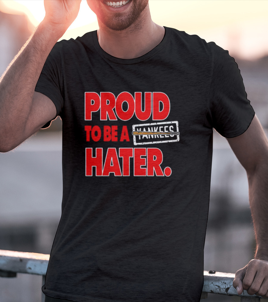 Proud To Be A Yankees Hater Boston Red Sox T-Shirt