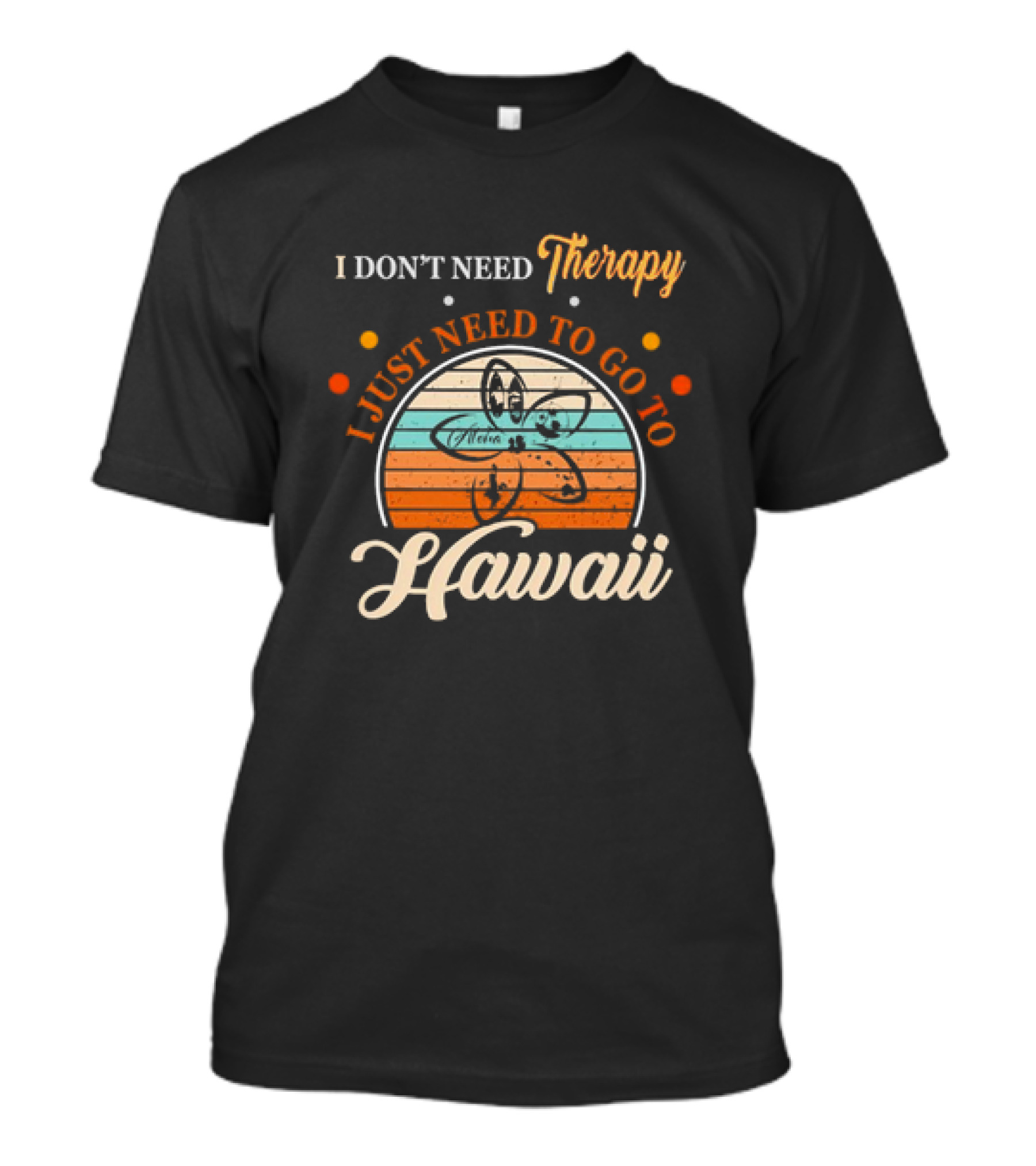 I Don't Need Therapy I Just Need To Go To Hawaii Vintage Retro Flower T-Shirt