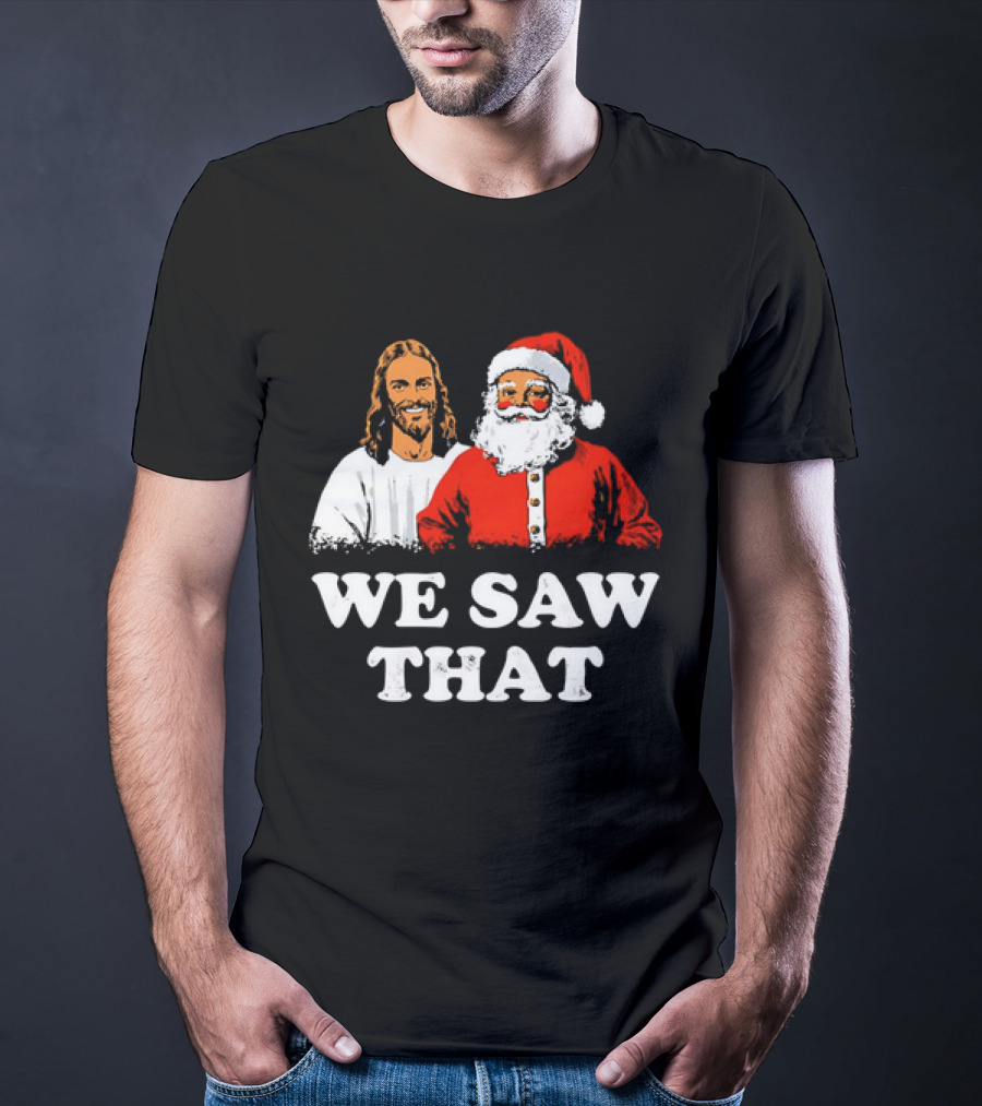 Jesus And Santa Claus We Saw That T-Shirt