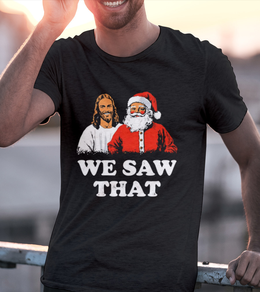 Jesus And Santa Claus We Saw That T-Shirt