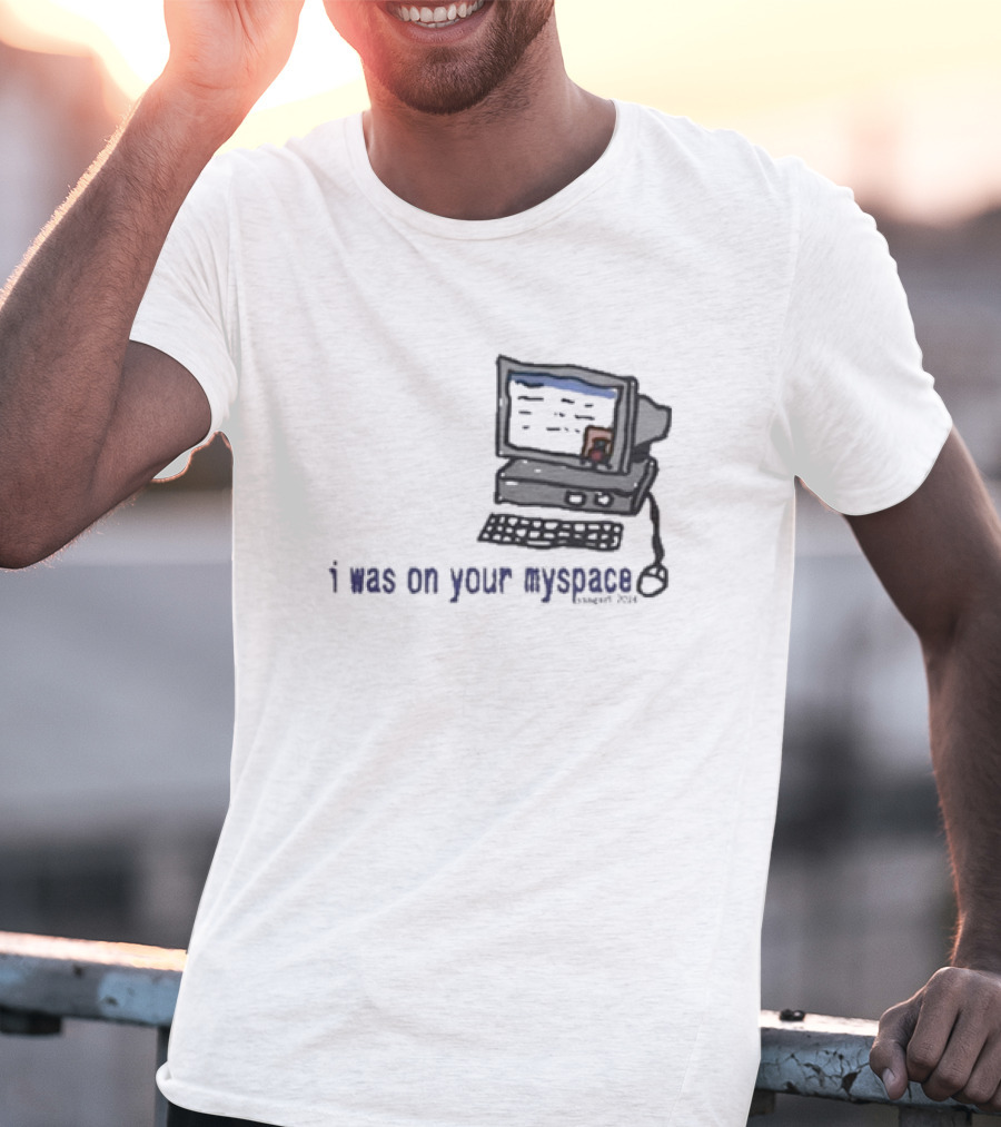 I Was On Your Myspace Computer Drawing 2004 T-Shirt